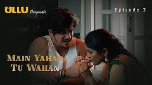 Main Yahan Tu Wahan P01 EP3 ULLU Hot Hindi Web Series